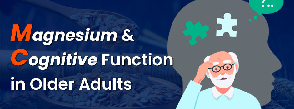 Magnesium and cognitive function — boosts brain health in older adults, reduces dementia risk and helps vitamin D absorpti