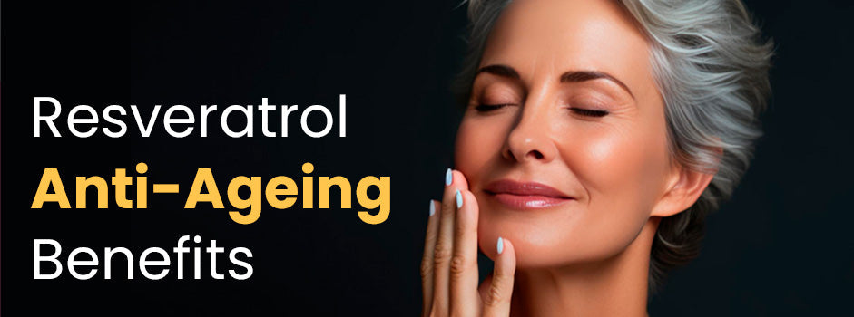 Resveratrol anti-ageing benefits — fights premature ageing at cellular level through antioxidant and anti-inflammatory action